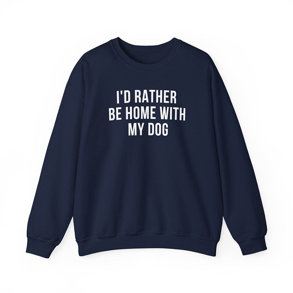 I'd Rather Be Home With My Dog Sweatshirt